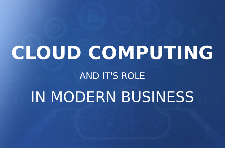 Cloud computing and its role in modern businesses