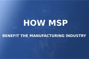 How Managed Service Providers Benefit the Manufacturing Industry
