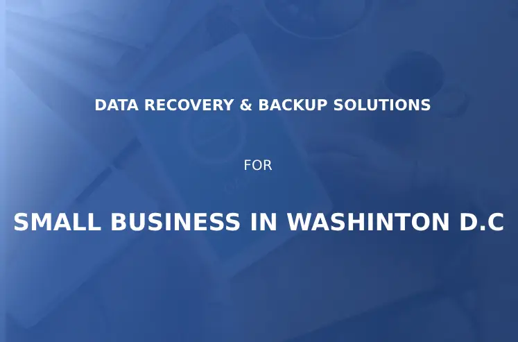 Data Recovery and Backup Solutions for Small Businesses in Washington, D.C.
